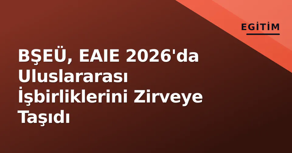BŞEÜ, EAIE 2026'da Uluslararası İşbirliklerini Zirveye Taşıdı görseli