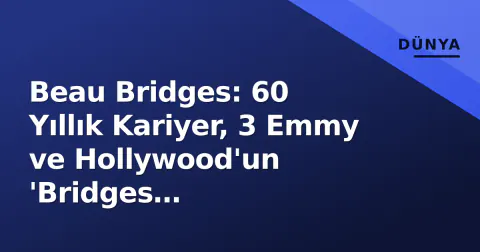 Beau Bridges: 60 Yıllık Kariyer, 3 Emmy ve Hollywood'un 'Bridges Hanedanlığı'nın Ta Kendisi