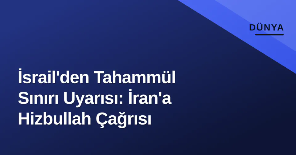 İsrail'den Tahammül Sınırı Uyarısı: İran'a Hizbullah Çağrısı görseli