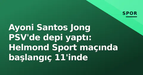 Ayoni Santos Jong PSV'de depi yaptı: Helmond Sport maçında başlangıç 11'inde