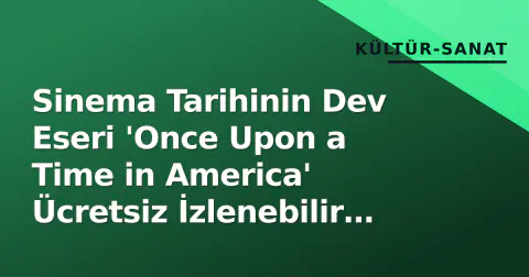 Sinema Tarihinin Dev Eseri 'Once Upon a Time in America' Ücretsiz İzlenebilir Oldu