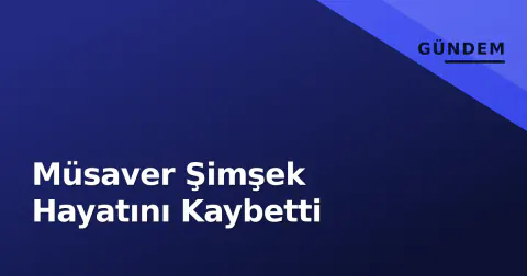 Müsaver Şimşek Hayatını Kaybetti