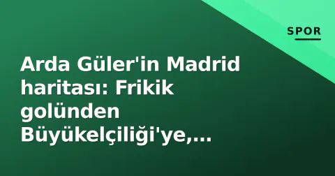 Arda Güler'in Madrid haritası: Frikik golünden Büyükelçiliği'ye, Mourinho'nun işareti