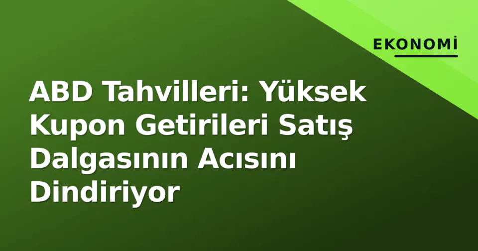ABD Tahvilleri: Yüksek Kupon Getirileri Satış Dalgasının Acısını Dindiriyor görseli