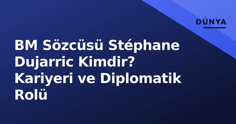 BM Sözcüsü Stéphane Dujarric Kimdir? Kariyeri ve Diplomatik Rolü görseli