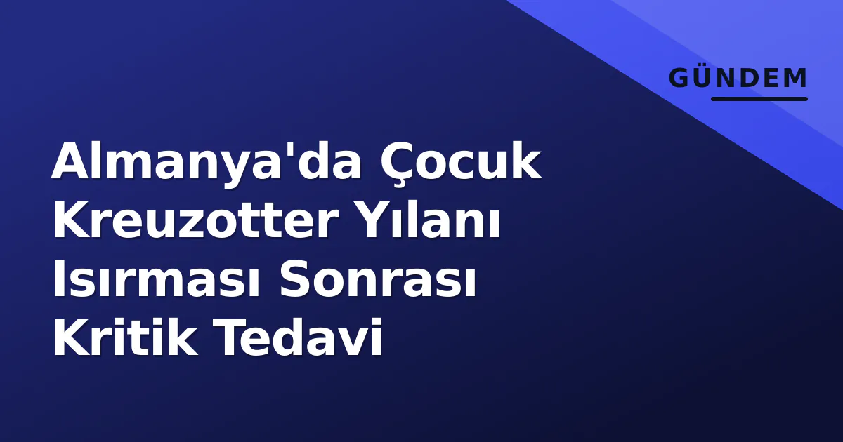 Almanya'da Çocuk Kreuzotter Yılanı Isırması Sonrası Kritik Tedavi Almanya'da Çocuk Kreuzotter Yılanı Isırması Sonrası Kritik Tedavi