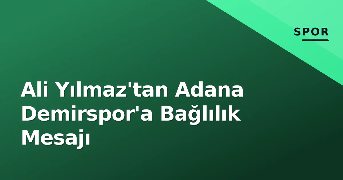 Ali Yılmaz'tan Adana Demirspor'a Bağlılık Mesajı Ali Yılmaz'tan Adana Demirspor'a Bağlılık Mesajı