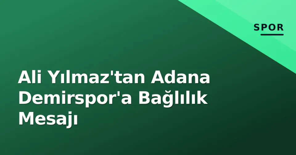 Ali Yılmaz'tan Adana Demirspor'a Bağlılık Mesajı görseli