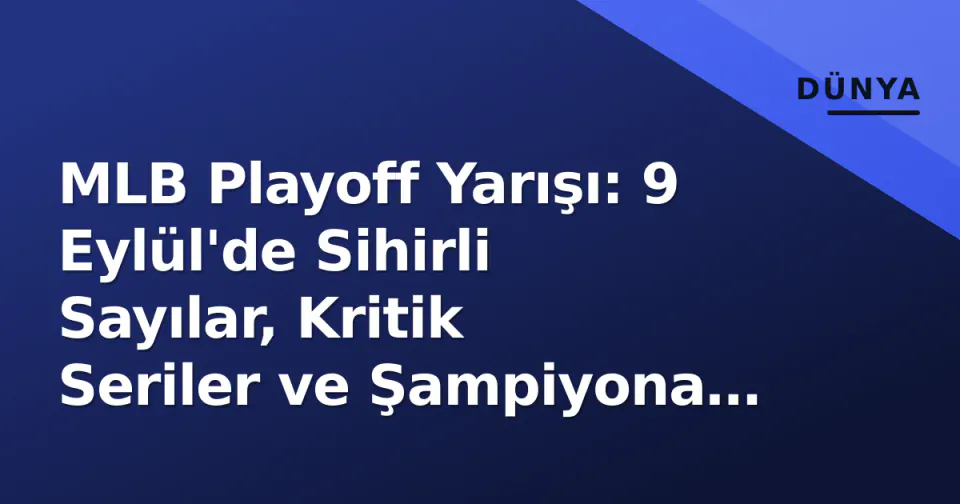 MLB Playoff Yarışı: 9 Eylül'de Sihirli Sayılar, Kritik Seriler ve Şampiyona Senaryoları görseli
