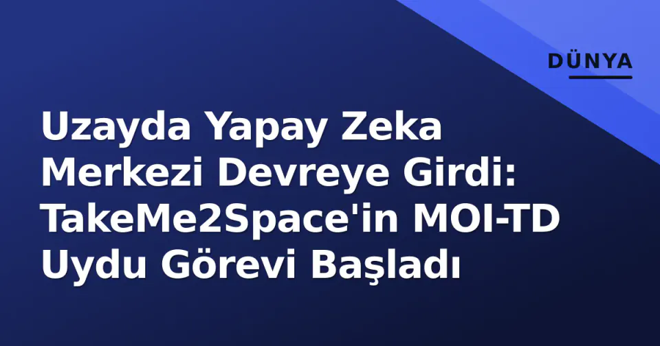Uzayda Yapay Zeka Merkezi Devreye Girdi: TakeMe2Space'in MOI-TD Uydu Görevi Başladı görseli