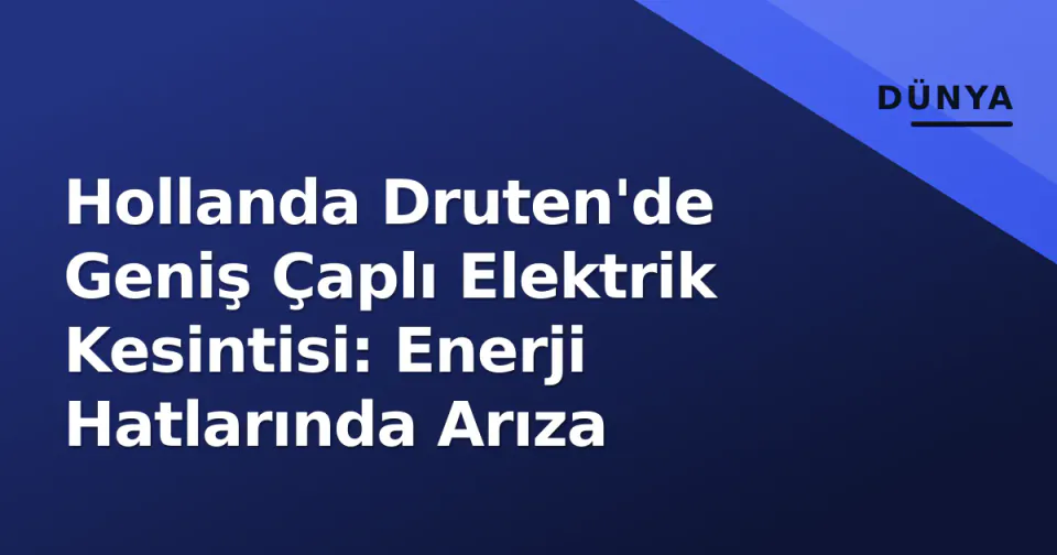 Hollanda Druten'de Geniş Çaplı Elektrik Kesintisi: Enerji Hatlarında Arıza görseli
