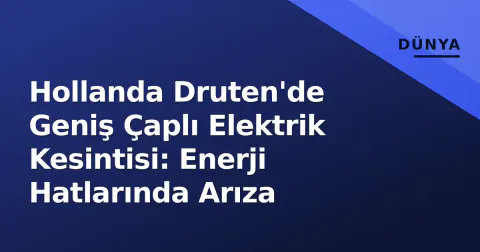 Hollanda Druten'de Geniş Çaplı Elektrik Kesintisi: Enerji Hatlarında Arıza