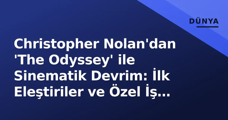 Christopher Nolan'dan 'The Odyssey' ile Sinematik Devrim: İlk Eleştiriler ve Özel İş Birliği