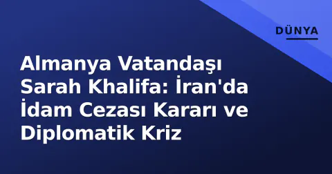 Almanya Vatandaşı Sarah Khalifa: İran'da İdam Cezası Kararı ve Diplomatik Kriz
