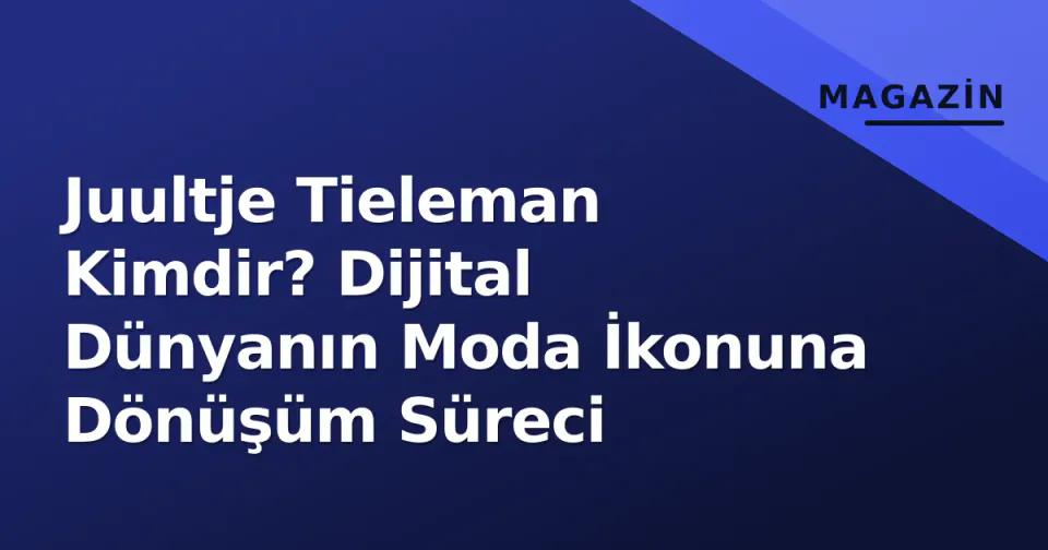 Juultje Tieleman Kimdir? Dijital Dünyanın Moda İkonuna Dönüşüm Süreci görseli
