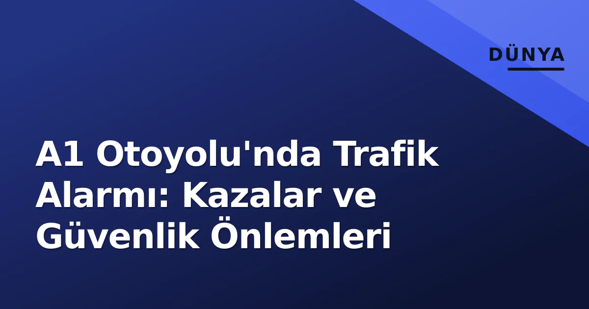 A1 Otoyolu'nda Trafik Alarmı: Kazalar ve Güvenlik Önlemleri A1 Otoyolu'nda Trafik Alarmı: Kazalar ve Güvenlik Önlemleri