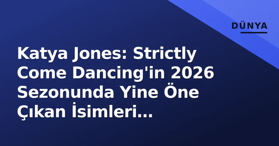 Katya Jones: Strictly Come Dancing'in 2026 Sezonunda Yine Öne Çıkan İsimleri Arasında görseli