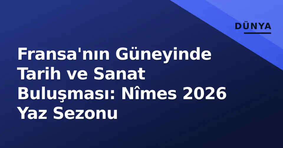 Fransa'nın Güneyinde Tarih ve Sanat Buluşması: Nîmes 2026 Yaz Sezonu görseli