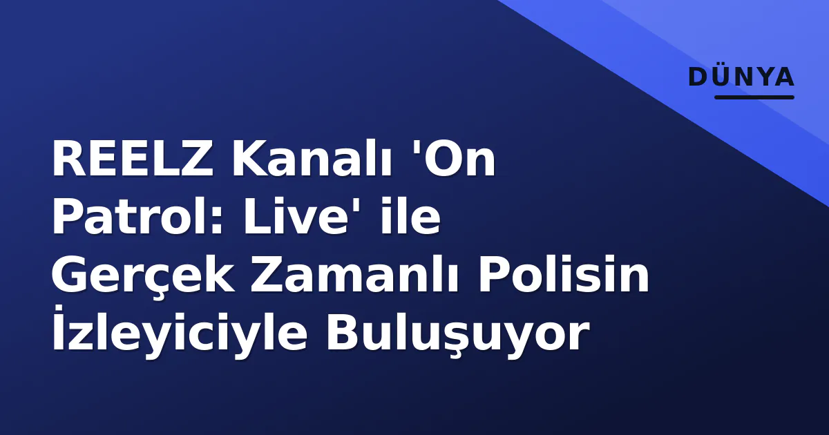REELZ Kanalı 'On Patrol: Live' ile Gerçek Zamanlı Polisin İzleyiciyle Buluşuyor REELZ Kanalı 'On Patrol: Live' ile Gerçek Zamanlı Polisin İzleyiciyle Buluşuyor