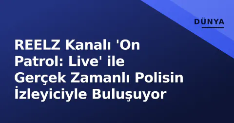 REELZ Kanalı 'On Patrol: Live' ile Gerçek Zamanlı Polisin İzleyiciyle Buluşuyor