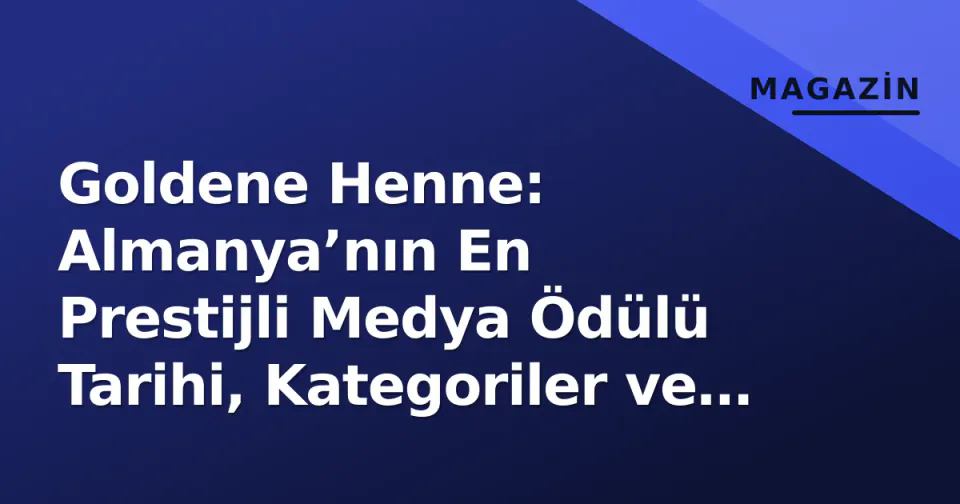 Goldene Henne: Almanya’nın En Prestijli Medya Ödülü Tarihi, Kategoriler ve 2026 Süreci görseli