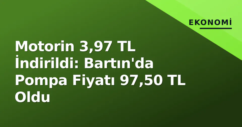 Motorin 3,97 TL İndirildi: Bartın'da Pompa Fiyatı 97,50 TL Oldu görseli