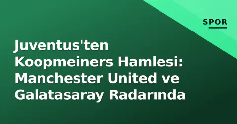 Juventus'ten Koopmeiners Hamlesi: Manchester United ve Galatasaray Radarında