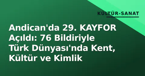Andican'da 29. KAYFOR Açıldı: 76 Bildiriyle Türk Dünyası'nda Kent, Kültür ve Kimlik