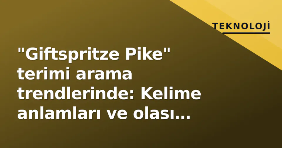 "Giftspritze Pike" terimi arama trendlerinde: Kelime anlamları ve olası bağlamlar görseli