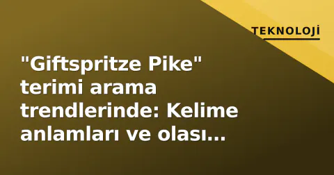 "Giftspritze Pike" terimi arama trendlerinde: Kelime anlamları ve olası bağlamlar