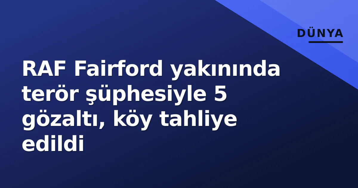 RAF Fairford yakınında terör şüphesiyle 5 gözaltı, köy tahliye edildi RAF Fairford yakınında terör şüphesiyle 5 gözaltı, köy tahliye edildi