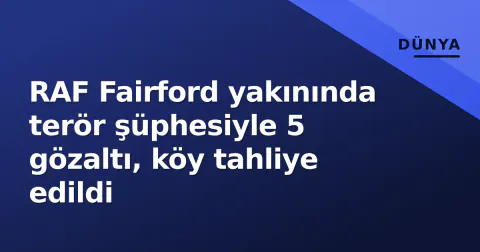 RAF Fairford yakınında terör şüphesiyle 5 gözaltı, köy tahliye edildi