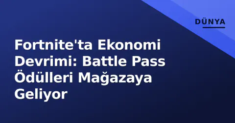 Fortnite'ta Ekonomi Devrimi: Battle Pass Ödülleri Mağazaya Geliyor