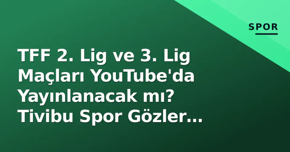 TFF 2. Lig ve 3. Lig Maçları YouTube'da Yayınlanacak mı? Tivibu Spor Gözler Üzerinde görseli