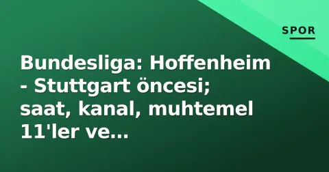 Bundesliga: Hoffenheim - Stuttgart öncesi; saat, kanal, muhtemel 11'ler ve Karazor-Kabak çelişkisi