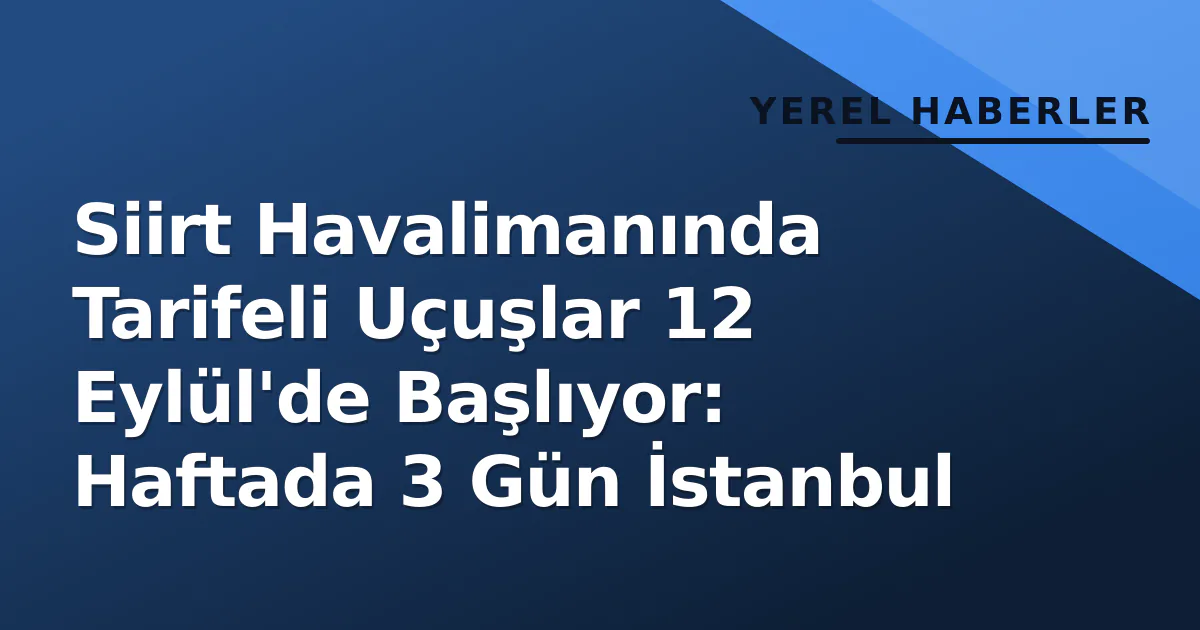 Siirt Havalimanında Tarifeli Uçuşlar 12 Eylül'de Başlıyor: Haftada 3 Gün İstanbul Siirt Havalimanında Tarifeli Uçuşlar 12 Eylül'de Başlıyor: Haftada 3 Gün İstanbul