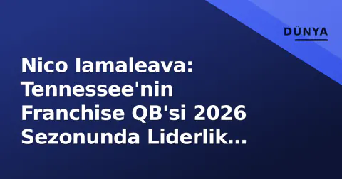 Nico Iamaleava: Tennessee'nin Franchise QB'si 2026 Sezonunda Liderlik Sınavında
