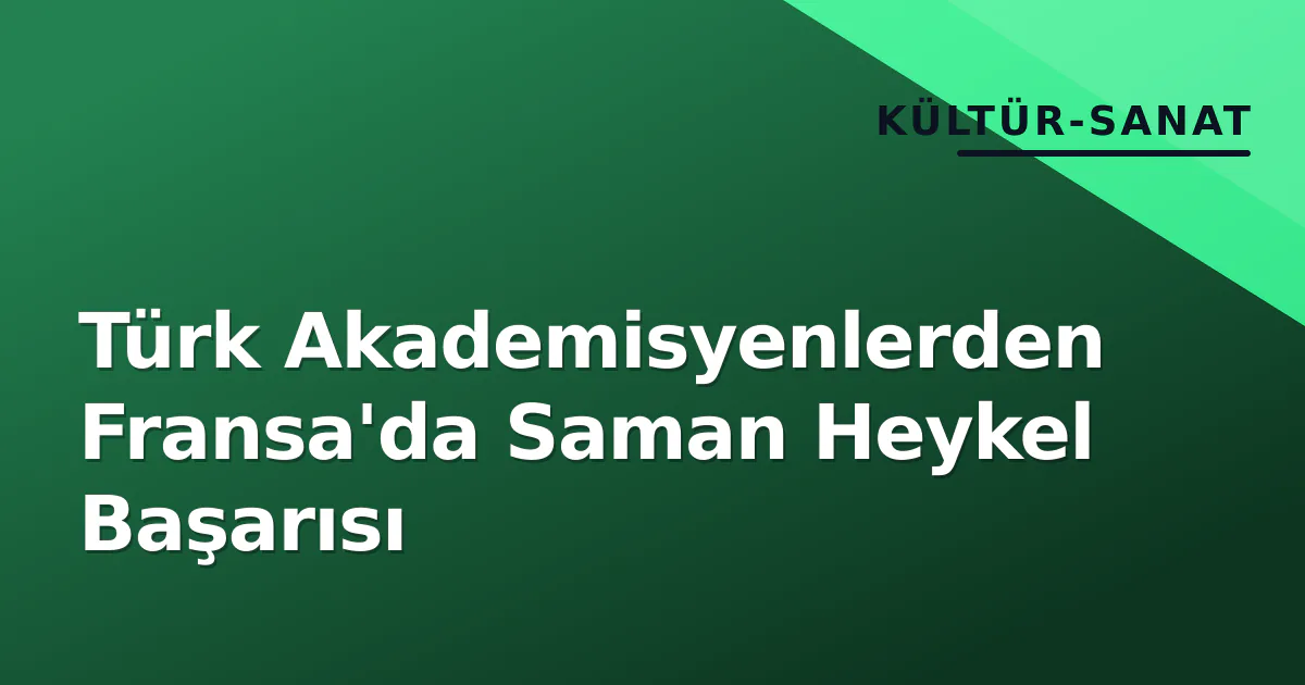 Türk Akademisyenlerden Fransa'da Saman Heykel Başarısı Türk Akademisyenlerden Fransa'da Saman Heykel Başarısı