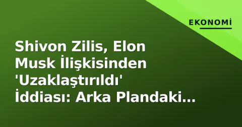 Shivon Zilis, Elon Musk İlişkisinden 'Uzaklaştırıldı' İddiası: Arka Plandaki Detaylar