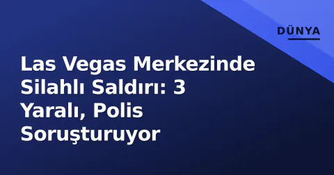 Las Vegas Merkezinde Silahlı Saldırı: 3 Yaralı, Polis Soruşturuyor