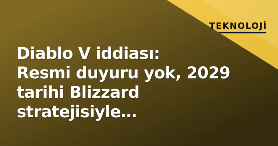 Diablo V iddiası: Resmi duyuru yok, 2029 tarihi Blizzard stratejisiyle çelişiyor görseli