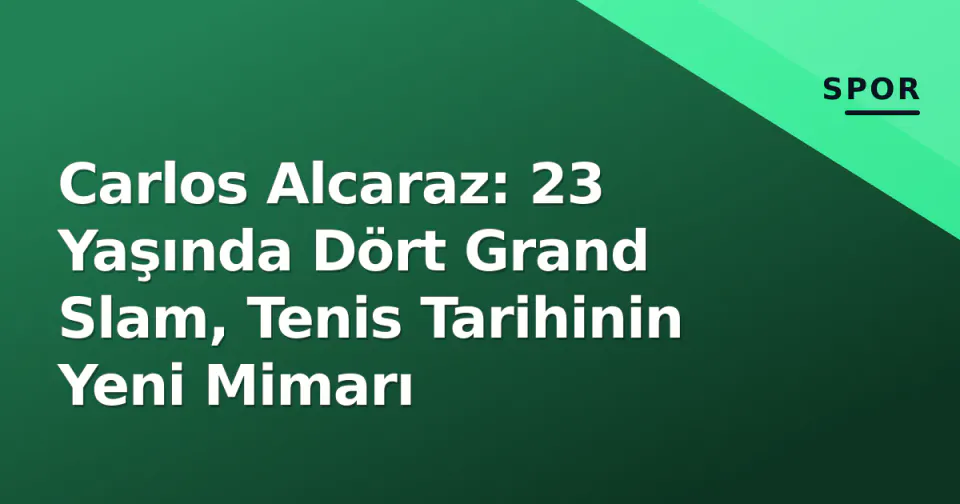 Carlos Alcaraz: 23 Yaşında Dört Grand Slam, Tenis Tarihinin Yeni Mimarı görseli