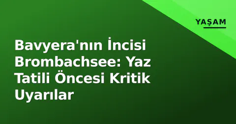 Bavyera'nın İncisi Brombachsee: Yaz Tatili Öncesi Kritik Uyarılar