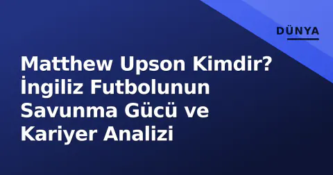 Matthew Upson Kimdir? İngiliz Futbolunun Savunma Gücü ve Kariyer Analizi