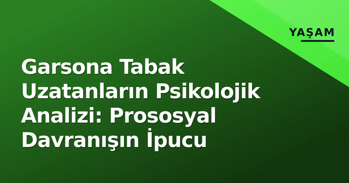 Garsona Tabak Uzatanların Psikolojik Analizi: Prososyal Davranışın İpucu Garsona Tabak Uzatanların Psikolojik Analizi: Prososyal Davranışın İpucu
