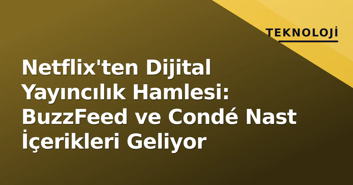 Netflix'ten Dijital Yayıncılık Hamlesi: BuzzFeed ve Condé Nast İçerikleri Geliyor Netflix'ten Dijital Yayıncılık Hamlesi: BuzzFeed ve Condé Nast İçerikleri Geliyor