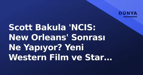 Scott Bakula 'NCIS: New Orleans' Sonrası Ne Yapıyor? Yeni Western Film ve Star Trek'e Dönüş