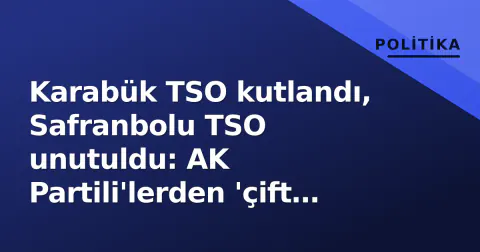 Karabük TSO kutlandı, Safranbolu TSO unutuldu: AK Partili'lerden 'çift standart' tepkisi