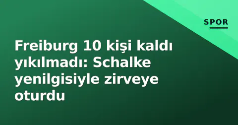 Freiburg 10 kişi kaldı yıkılmadı: Schalke yenilgisiyle zirveye oturdu