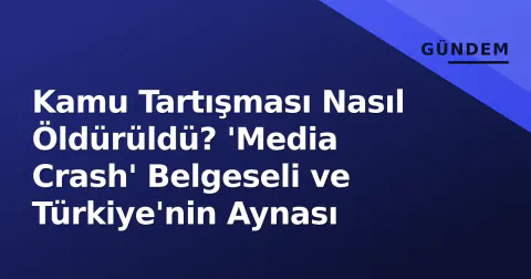 Kamu Tartışması Nasıl Öldürüldü? 'Media Crash' Belgeseli ve Türkiye'nin Aynası